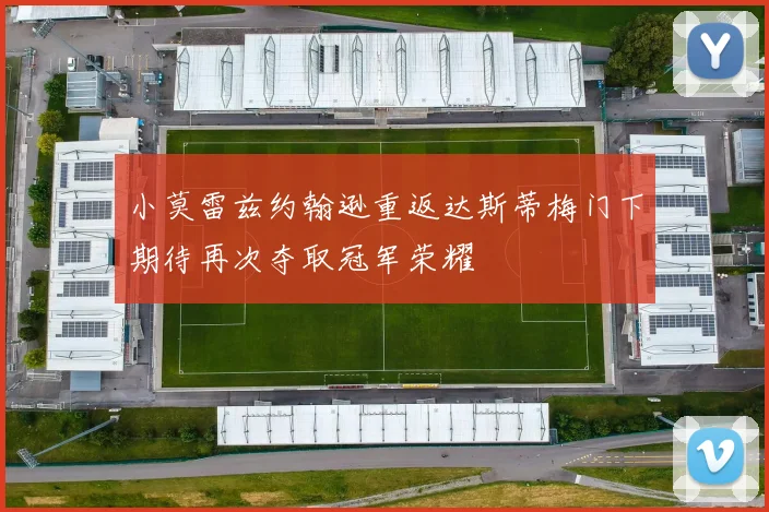 小莫雷兹约翰逊重返达斯蒂梅门下期待再次夺取冠军荣耀