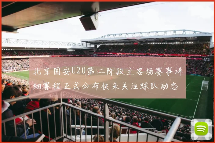 北京国安U20第二阶段主客场赛事详细赛程正式公布快来关注球队动态